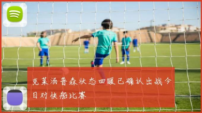 克莱汤普森状态回暖已确认出战今日对快船比赛
